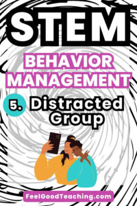 Classroom Management - Distracted Group Keep group work productive during STEM challenges with simple classroom management strategies for distracted or off-task teams.